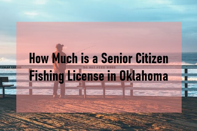 How Much is a Senior Citizen Fishing License in Oklahoma