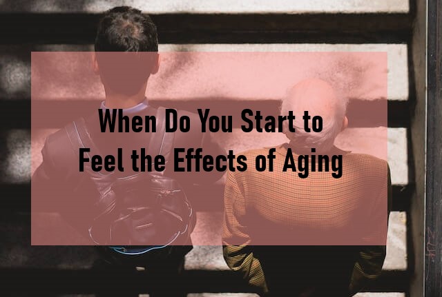 When Do You Start to Feel the Effects of Aging?