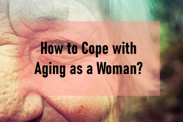 How to Cope with Aging as a Woman